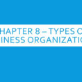 Chapter 8 – Types Of Business Organizations Section 1