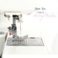 How To Use A Sewing Machinea Guide For Beginners